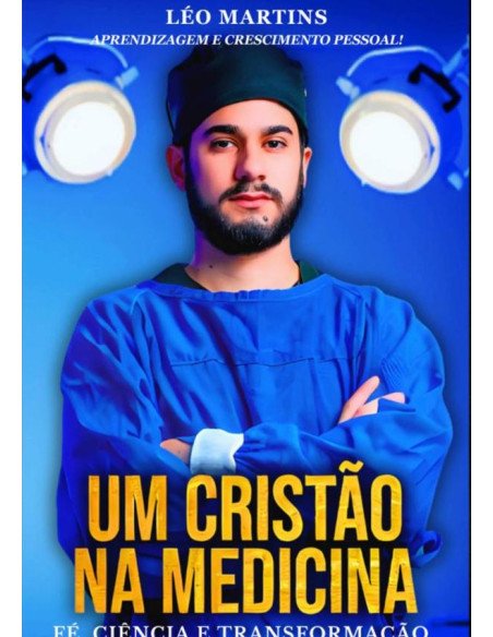 Um Cristão Na Medicina:FÉ, CIÊNCIA E TRANSFORMAÇÃO