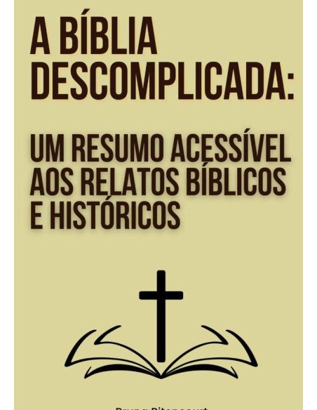 A Bíblia Descomplicada: Um Resumo Acessível Aos Relatos Bíblicos E Históricos