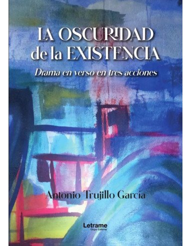 La oscuridad de la existencia:Drama en verso en tres acciones