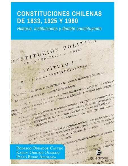 Constituciones chilenas de 1833, 1925 y 1980. Historia, instituciones y debate constituyente