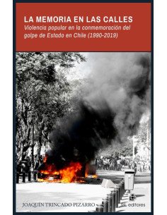 La memoria en las calles. Violencia popular en la conmemoracióndel golpe de Estado en Chile (1990-2019)