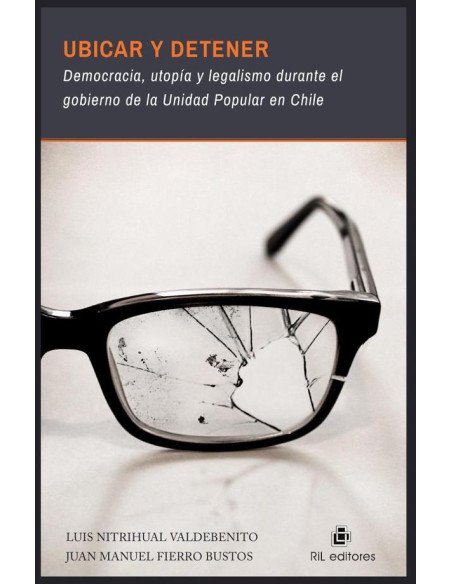 Ubicar y detener: democracia, utopía y legalismo durante el gobierno de la Unidad Popular en Chile