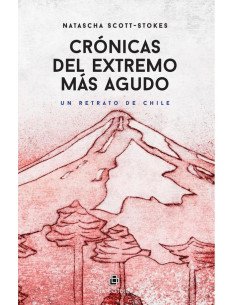 Crónicas del extremo más Agudo. Un retrato de Chile