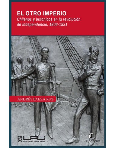 El otro imperio. Chilenos y británicos en la revolución de independencia 1806-1831
