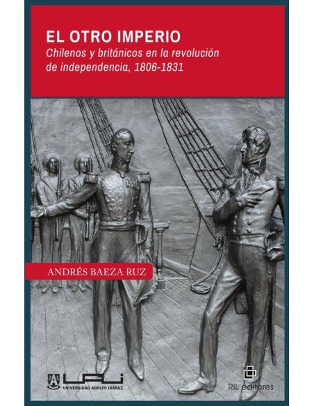 El otro imperio. Chilenos y británicos en la revolución de independencia 1806-1831