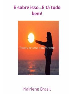 É Sobre Isso...e Tá Tudo Bem!:Textos de uma adolescente