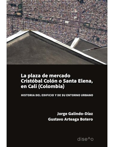 La plaza de mercado Cristóbal Colón o Santa Elena, en Cali (Colombia):Historia del edificio y de su entorno urbano
