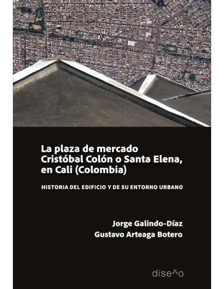 La plaza de mercado Cristóbal Colón o Santa Elena, en Cali (Colombia):Historia del edificio y de su entorno urbano