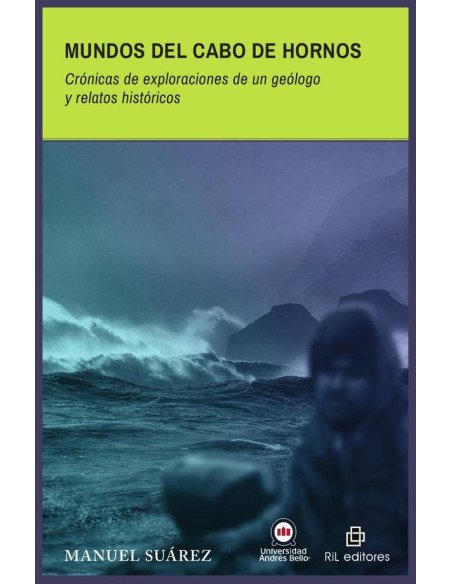 Mundos del Cabo de Hornos. Crónicas de exploraciones de un geólogo y relatos históricos