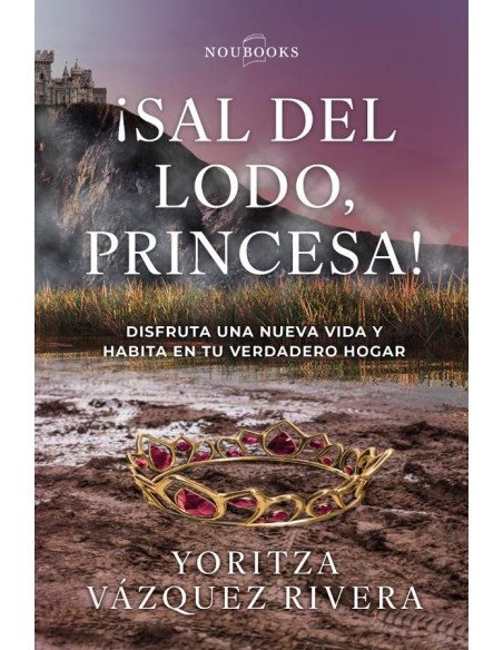 ¡Sal del lodo, princesa!:Disfruta una nueva vida y habita en tu verdadero hogar