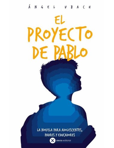 El proyecto de pablo:La novela para Adolescentes, Padres y Educadores