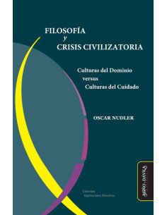 Filosofía y Crisis Civilizatoria:Culturas del Dominio versus Culturas del Cuidado