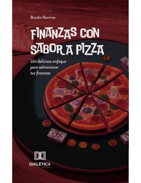 Finanzas con Sabor a Pizza:um delicioso enfoque para administrar tus finanzas