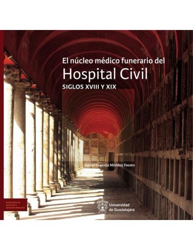El núcleo médico funerario del Hospital Civil:Siglos XVIII y XIX