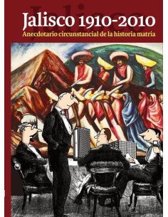 Jalisco 1910-2010:Anecdotario circunstancial de la historia matria