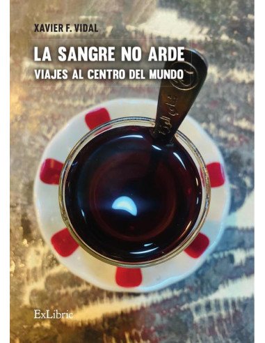 La sangre no arde. Viajes al centro del mundo