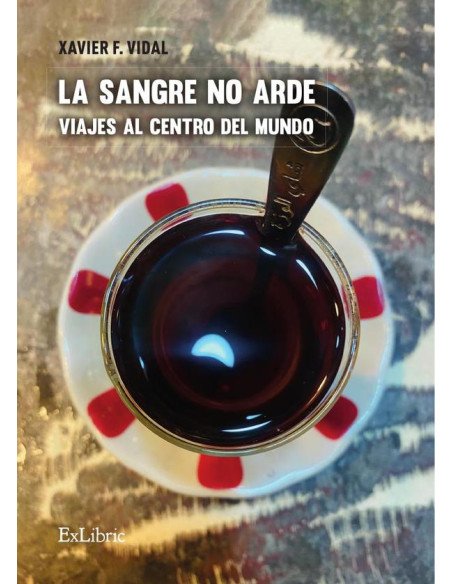 La sangre no arde. Viajes al centro del mundo