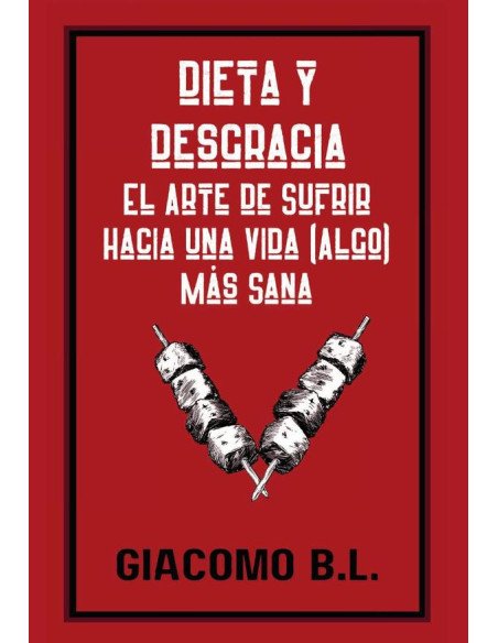 Dieta y desgracia:El arte de sufrir hacia una vida (algo) más sana