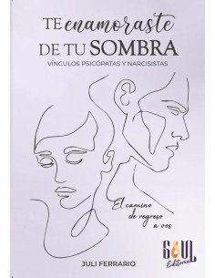 Te enamoraste de tu sombra: vínculos psicópatas y narcisistas:el camino de regreso a vos