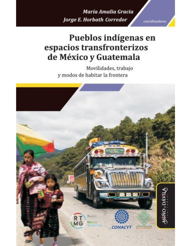 Pueblos indígenas en espacios transfronterizos de México y Guatemala *:Movilidades, trabajo y modos de habitar la frontera