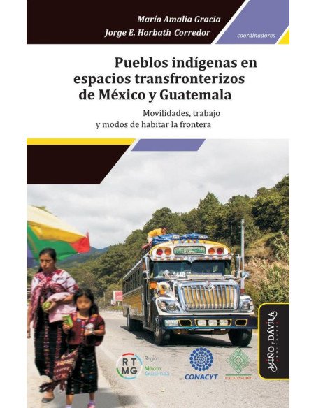 Pueblos indígenas en espacios transfronterizos de México y Guatemala *:Movilidades, trabajo y modos de habitar la frontera