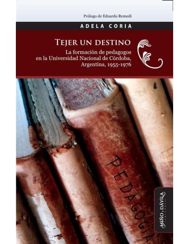 Tejer un destino.:La formación de pedagogos en la Universidad Nacional de Córdoba, Argentina, 1955-1976