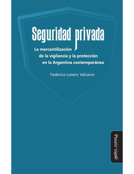 Seguridad privada.:La mercantilización de la vigilancia y la protección en la Argentina contemporánea