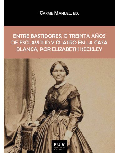 Entre bastidores, o treinta años de esclavitud y cuatro en la Casa Blanca, por Elizabeth Keckley:Esclava en el pasado, pero desde hace unos años modista y amiga de la señora de Abraham Lincoln