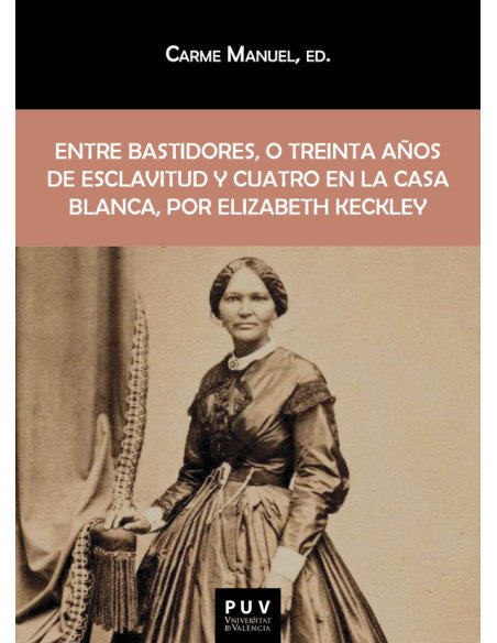 Entre bastidores, o treinta años de esclavitud y cuatro en la Casa Blanca, por Elizabeth Keckley:Esclava en el pasado, pero desde hace unos años modista y amiga de la señora de Abraham Lincoln
