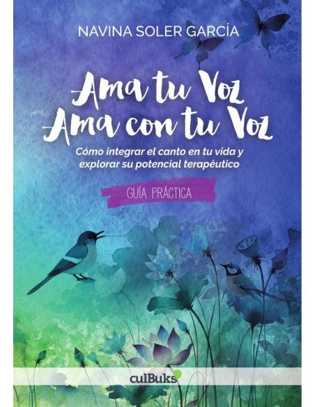 Ama tu voz. Ama con tu voz:Cómo integrar el canto en tu vida y explorar su potencial terapéutico. Guía prática