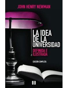 La idea de la universidad (edición completa):Definida e ilustrada