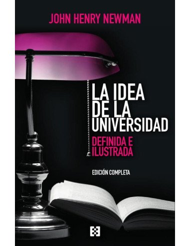 La idea de la universidad (edición completa):Definida e ilustrada