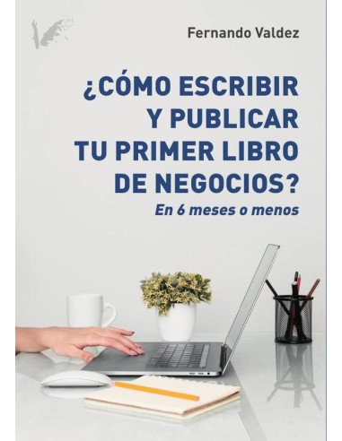 Cómo escribir y publicar tu primer libro de negocios:En seis meses o menos