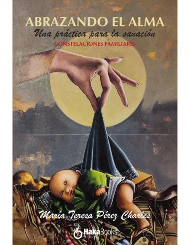 Abrazando el alma:Una práctica para la sanación. Constelaciones familiares