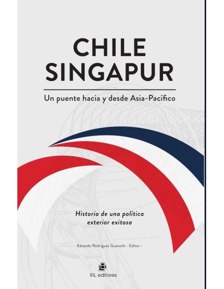Chile-Singapur, un puente hacia y desde el Asia-Pacífico. Historia de una política exterior exitosa