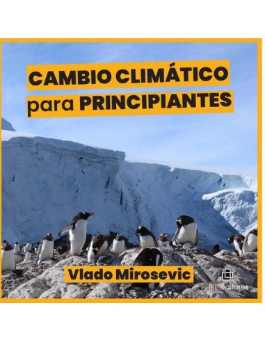 Cambio Climático para principiantes. Guía básica sobre causas y efectos de la emergencia climática