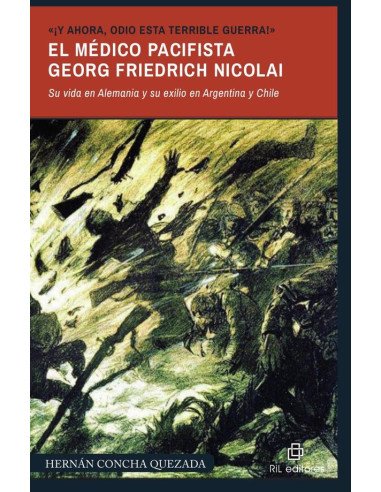«¡Y ahora, odio esta terrible guerra!». El médico pacifista Georg Friedrich Nicolai (1874-1964). Su vida en Alemania y su exilio en Argentina y Chile