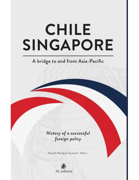 Chile-Singapore. A bridge to and from Asia-Pacific. History of a successful foreign policy