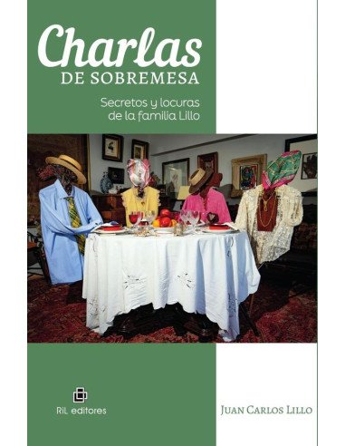 Charlas de sobremesa. Secretos y locuras de la familia Lillo