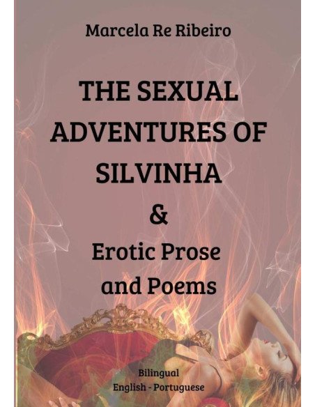 The Sexual Adventures Of Silvinha & Erotic Prose And Poems:Bilingual