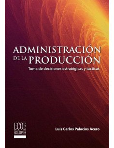Administración de la producción.:Toma de decisiones estratégicas y tácticas
