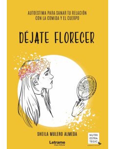 Déjate florecer: autoestima para sanar tu relación con la comida y el cuerpo