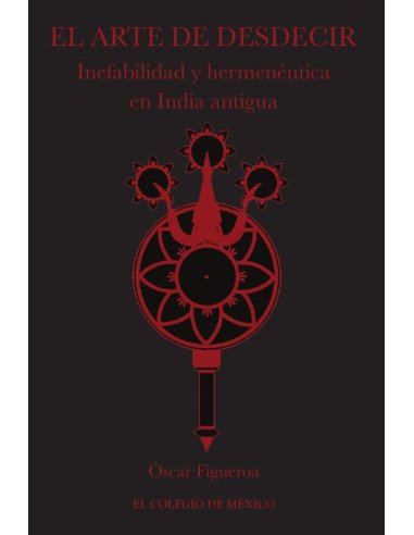 El arte de desdecir.:Inefabilidad y hermenéutica en India antigua