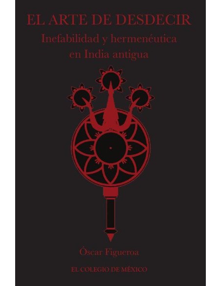 El arte de desdecir.:Inefabilidad y hermenéutica en India antigua