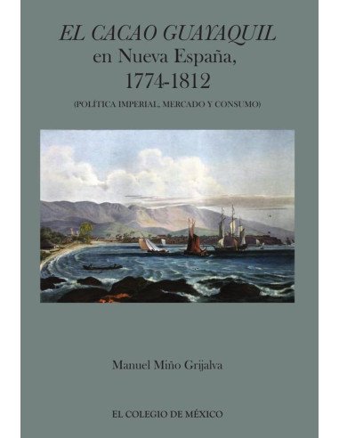 El cacao Guayaquil en nueva España, 1774-1812 (política imperial, mercado y consumo)