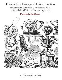El mundo del trabajo y el poder político.:Integración, consenso y resistencia en la ciudad de México a fines del siglo XIX