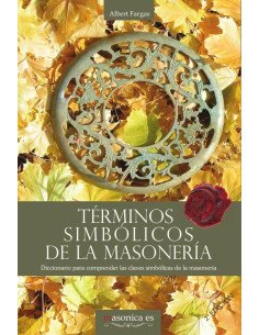 Términos simbólicos de la masonería:Diccionario para comprender las claves simbólicas de la masonería