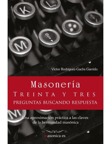 Masonería. 33 preguntas buscando respuesta:Una aproximación práctica a las claves de la hermandad masónica