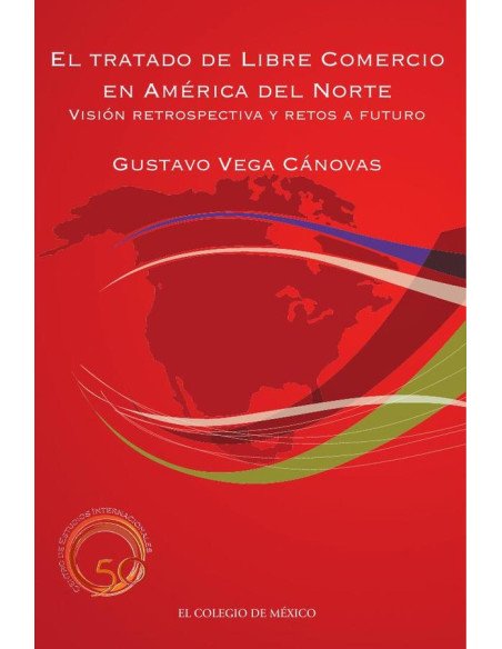 El Tratado de Libre Comercio en América del Norte::visión retrospectiva y retos a futuro