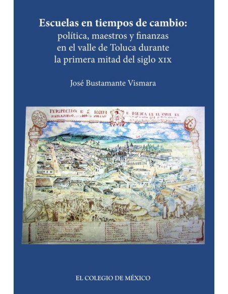 Escuelas en tiempos de cambio::Política, maestros y finanzas en el valle de Toluca durante la primera mitad del siglo XIX